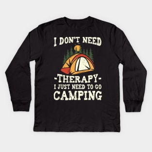I Don't Need Therapy Just Need To Go Camping Camper Kids Long Sleeve T-Shirt